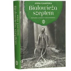 Białowieża szeptem historie z Puszczy Białowieskiej Anna Kamińska [2017]