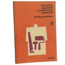 Remontuję, naprawiam i przebudowuję mieszkanie Wiesław Wieczorkiewicz rys. aut [1985]