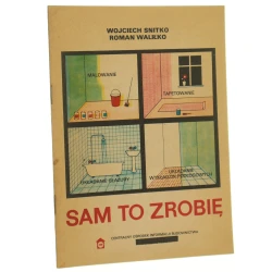 Sam to zrobię malowanie, tapetowanie, podłogi i wykładziny, układanie ściennych płytek fajansowych poradnik Wojciech Śnitko, Roman Waliłko [1983]