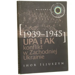 UPA i AK - konflikt w Zachodniej Ukrainie (1939-1945) Iljuszyn Ihor (2009)