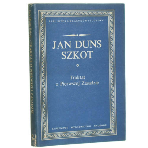 Traktat o Pierwszej Zasadzie Szkot Jan Duns [﻿Biblioteka Klasyków Filozofii / 1988]