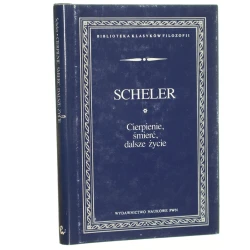 Cierpienie, śmierć, dalsze życie Pisma wybrane Max Scheler [Biblioteka Klasyków Filozofii / 1994]