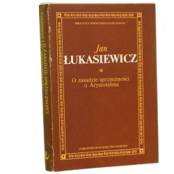 O zasadzie sprzeczności u Arystotelesa Łukasiewicz Jan [Biblioteka Współczesnych Filozofów / 1987]