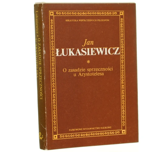 O zasadzie sprzeczności u Arystotelesa Łukasiewicz Jan [Biblioteka Współczesnych Filozofów / 1987]