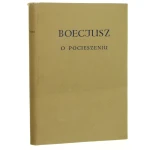 O pocieszeniu jakie daje filozofia Boethius Anicius Manlius Severinius [Biblioteka Klasyków Filozofii / 1962]
