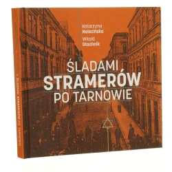 Śladami Stramerów po Tarnowie Katarzyna Nalezińska, Witold Stachnik [2025]