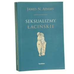 Seksualizmy łacińskie James N. Adams przeł. Joanna Janik [2013]