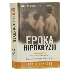 Epoka hipokryzji Seks i erotyka w przedwojennej Polsce Janicki Kamil (2015)