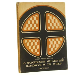 O małopolskim malarstwie ikonowym w XIX wieku studia nad epilogiem sztuki cerkiewnej w diecezji przemyskiej i na terenach sąsiednich Maria Przeździecka [1973]