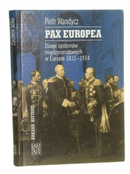 Pax Europea Dzieje systemów międzynarodowych w Europie 1815-1914 Wandycz Piotr (Arkana Historii) (2003)