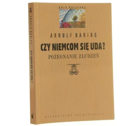 Czy Niemcom się uda? pożegnanie złudzeń Arnulf Baring współpr. Dominik Geppert przeł. Barbara Kocowska, Magdalena Baryluk [Poza Horyzont / 2000]