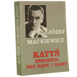 Katyń - zbrodnia bez sądu i kary Józef Mackiewicz zebrał i oprac. Jacek Trznadel [1997]
