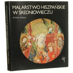 Malarstwo hiszpańskie w średniowieczu Tünde Wehli [przekł. z niem. Janina Ruszczycówna] [1983]