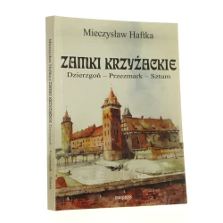 Zamki krzyżackie w Polsce Dzierzgoń - Przezmark - Sztum szkice z dziejów Mieczysław Haftka [1999]