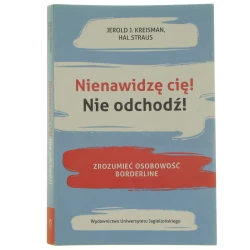 Nienawidzę cię! Nie odchodź! zrozumieć osobowość borderline Jerold J. Kreisman, Hal Straus tł. Marzena Szymańska-Błotnicka [2018]