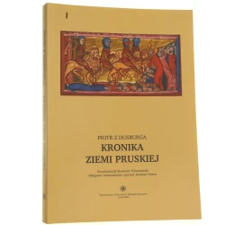 Kronika ziemi pruskiej Piotr z Dusburga przetł. Sławomir Wyszomirski wstępem i koment. historycznym opatrzył Jarosław Wenta [2004]