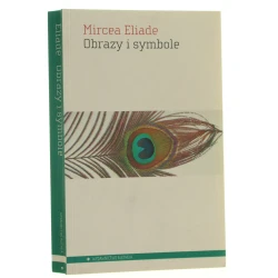 Obrazy i symbole szkice o symbolice magiczno-religijnej Mircea Eliade przeł. Magda i Paweł Rodakowie [2009]
