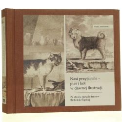 Nasi przyjaciele - pies i kot w dawnej ilustracji ze zbioru starych druków Biblioteki Śląskiej Marta Zbierańska [2018]