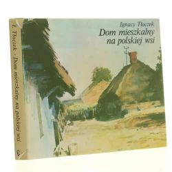 Dom mieszkalny na polskiej wsi Tłoczek Ignacy