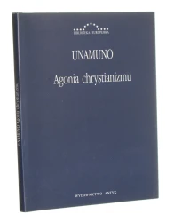 Agonia chrystianizmu Miguel de Unamuno przeł. Piotr Rak [Biblioteka Europejska / 2002]