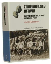 Zmienne losy Afryki pieć tysięcy lat bogactwa, chciwości i pracy Martin Meredith [Rodowody Cywilizacji / 2025]