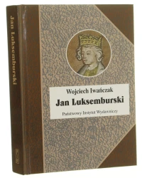 Jan Luksemburski dzieje burzliwego żywota i bohaterskiej śmierci króla Czech i hrabiego Luksemburga w 21 odsłonach Wojciech Iwańczak [Biografie Sławnych Ludzi / 2026]