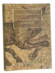 O elastyczność prawa spadkowego fideikomis uniwersalny w klasycznym prawie rzymskim Franciszek Longchamps de Bérier [autograf / 2006]