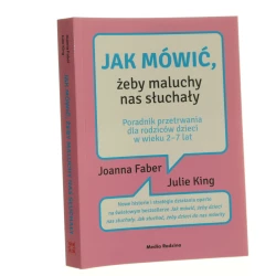 Jak mówić, żeby maluchy nas słuchały poradnik przetrwania dla rodziców dzieci w wieku 2-7 lat Joanna Faber i Julie King [2017]