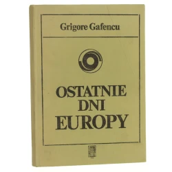 Ostatnie dni Europy podróż dyplomatyczna w 1939 roku Grigore Gafencu przełoż. Stanisław Rembek przedm. i posł. opatrzył oraz przypisy oprac. Stanisław Zabiełło [1984]