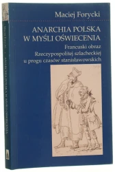 Anarchia polska w myśli Oświecenia francuski obraz Rzeczypospolitej szlacheckiej u progu czasów stanisławowskich Maciej Forycki [2004]