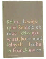 Kolor, dźwięk i rytm relacja obrazu i dźwięku w sztukach medialnych Izabela Franckiewicz [2010]