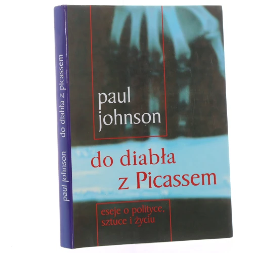 Do diabła z Picassem eseje o polityce, sztuce i życiu Paul Johnson [przekł. Marek Klimowicz, Aleksander Nelicki] [2002]