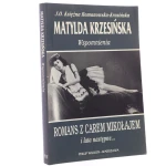 Wspomnienia romans z carem Mikołajem i lata następne... Matylda Krzesińska [tł. Danuta Kułakowska] [1996]