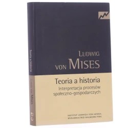 Teoria a historia Interpretacja procesów społeczno-gospodarczych Von Mises Ludwig [2011]