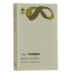 Proces rytualny struktura i antystruktura Victor Turner przełożyła Ewa Dżurak wstępem opatrzyła Joanna Tokarska-Bakir [Biblioteka Myśli Współczesnej [plus, minus, nieskończoność] / 2025]