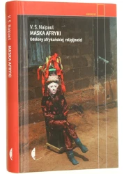 Maska Afryki odsłony afrykańskiej religijności V.S. Naipaul przeł. Agnieszka Nowakowska [Reportaż / 2015]