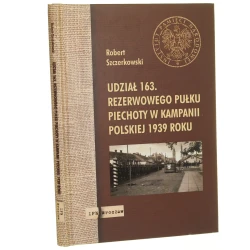 Udział 163 Rezerwowego Pułku Piechoty w kampanii polskiej 1939 roku  Szczerkowski Robert [2019]