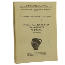 Studia nad produkcją rzemieślniczą w Polsce (XIV-XVIII w.) Maria Kwapień, Józef Maroszek, Andrzej Wyrobisz [Studia i Materiały z Historii Kultury Materialnej / 1976]