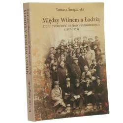 Między Wilnem a Łodzią Życie i twórczość Jerzego Wyszomirskiego (1897-1955) Śmigielski Tomasz (2006)