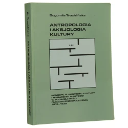 Antropologia i aksjologia kultury Koncepcje podmiotu kultura i hierarchie wartości w polskiej myśli filozoficzno-społecznej 1918-1939 Truchlińska Bogumiła (1998)