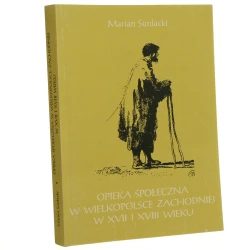 Opieka społeczna w Wielkopolsce Zachodniej w XVII i XVIII wieku Marian Surdacki Towarzystwo Naukowe Katolickiego Uniwersytetu Lubelskiego [1992]