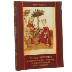 Gry na szachownicy w kulturze dworskiej i rycerskiej średniowiecznej Anglii na tle europejskim Robert Bubczyk [2009]