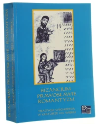 Bizancjum, Prawosławie, Romantyzm tradycja wschodnia w kulturze XIX wieku red. nauk. Jarosław Ławski i Krzysztof Korotkich [2004]
