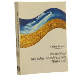 Idea restytucji Ukraińskiej Republiki Ludowej (1920 - 1939) Potocki Robert [Monografie Instytutu Europy Środkowo-Wschodniej] (1999)