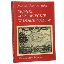 Sejmiki mazowieckie w dobie Wazów Jolanta Choińska-Mika [1998]