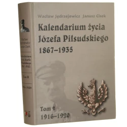 Kalendarium życia Józefa Piłsudskiego 1867-1935. T. II, 1916-1920 Wacław Jędrzejewicz, Janusz Cisek [2006]