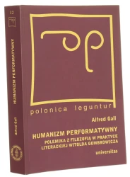 Humanizm performatywny polemika z filozofią w praktyce literackiej Witolda Gombrowicza Alfred Gall [Polonica Leguntur / 2011]