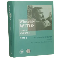 Dzieła wybrane. T. III, Moje wspomnienia. Cz. III, Tułaczka po Czechosłowacji Wincenty Witos do druku przygotowali oraz przypisami opatrzyli Eugeniusz Karczewski i Józef Ryszard Szaflik [2024]