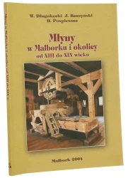 Młyny w Malborku i okolicy od XIII do XIX wieku Wiesław Długokęcki, Jan Kuczyński, Barbara Pospieszna [Malborskie Szkice i Monografie z Historii Kultury Materialnej / 2004]