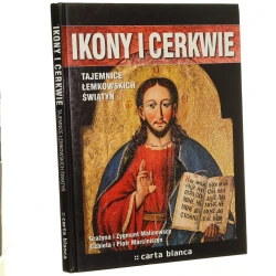 Ikony i cerkwie tajemnice łemkowskich świątyń fotografie Grażyna i Zygmunt Malinowscy, tekst Elżbieta i Piotr Marciniszyn [2009]